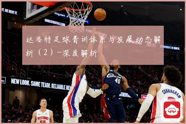 达洛特足球青训体系与发展动态解析（2）-深度解析