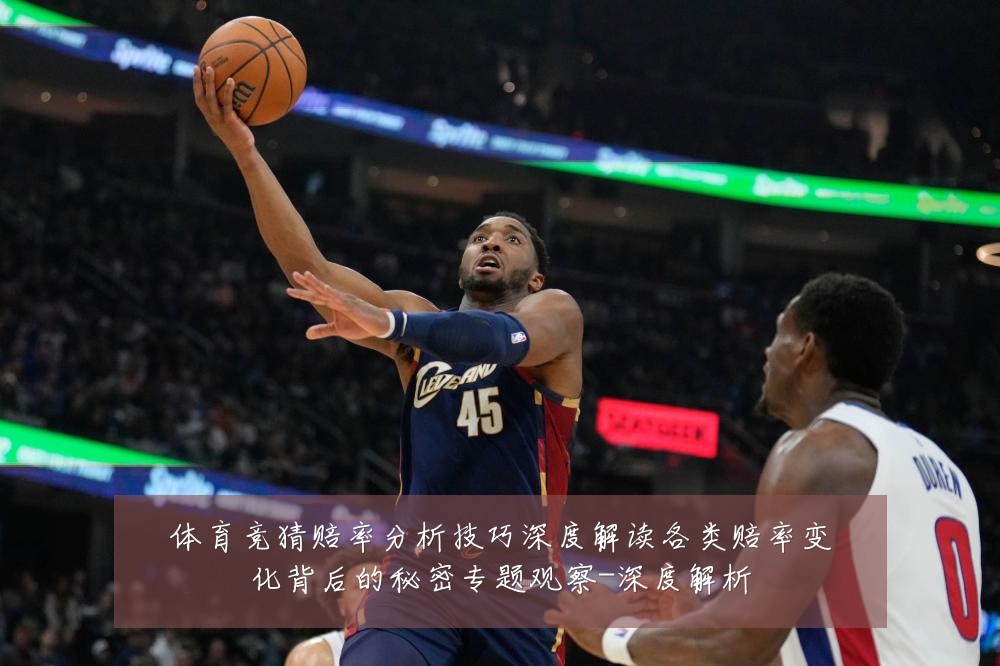 体育竞猜赔率分析技巧深度解读各类赔率变化背后的秘密专题观察-深度解析