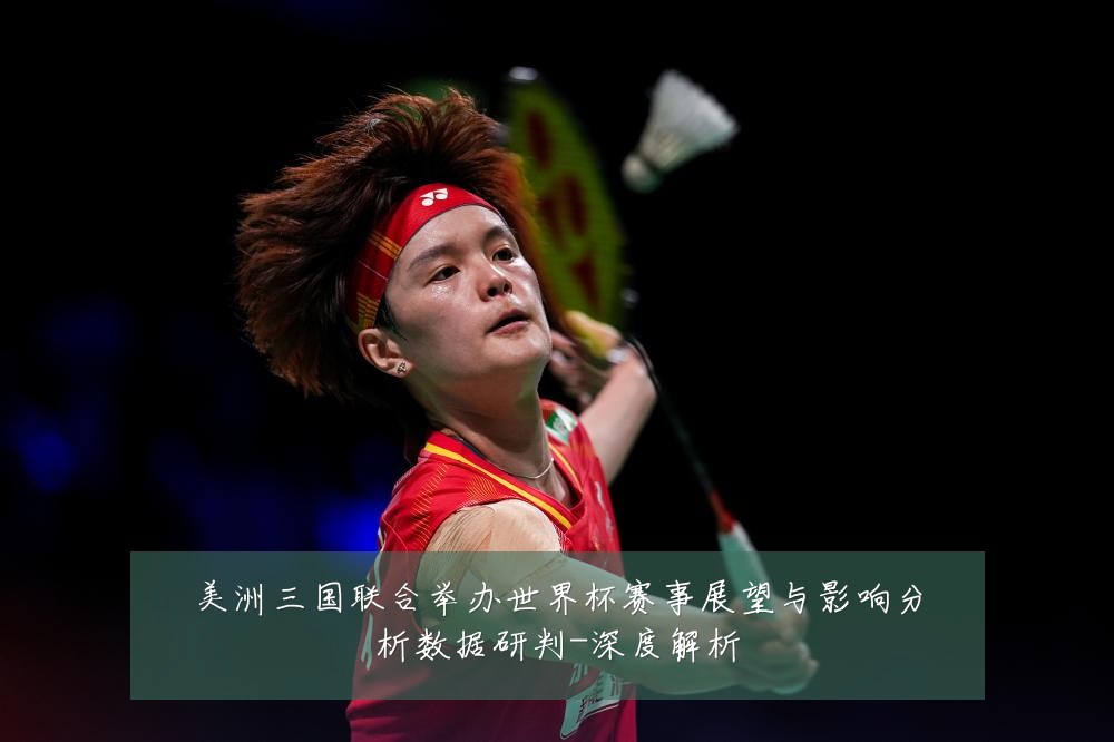 美洲三国联合举办世界杯赛事展望与影响分析数据研判-深度解析