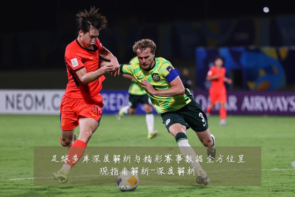 足球多库深度解析与精彩赛事数据全方位呈现指南解析-深度解析